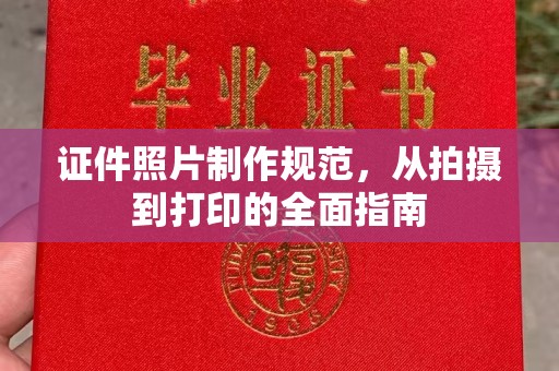 浦口证件照片制作规范，从拍摄到打印的全面指南